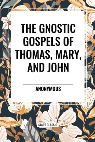 The Gnostic Gospels of Thomas, Mary, and John