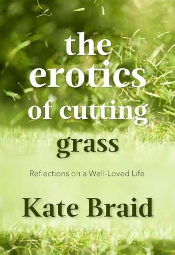 The Erotics of Cutting Grass Essays on a Well-Loved Life