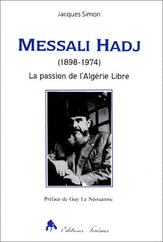 Messali Hadj (1898-1974) - la passion de l'Algérie libre