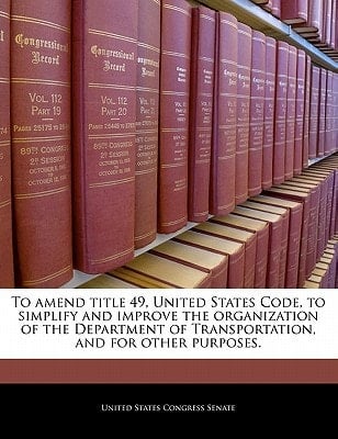 To amend title 49, United States Code, to simplify and improve the organization of the Department of Transportation, and for other purposes.