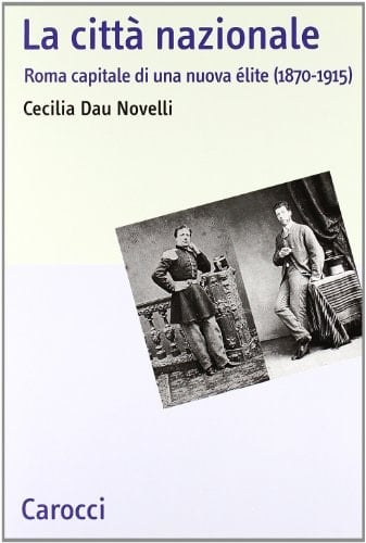 La città nazionale Roma capitale di una nuova élite (1870-1915)