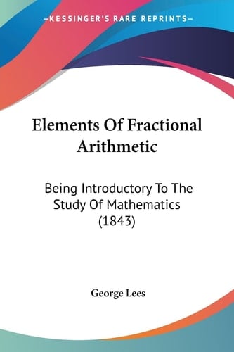 Elements Of Fractional Arithmetic Being Introductory To The Study Of Mathematics (1843)