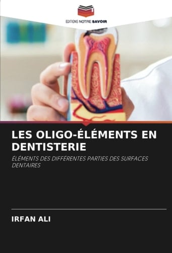 LES OLIGO-ÉLÉMENTS EN DENTISTERIE: ÉLÉMENTS DES DIFFÉRENTES PARTIES DES SURFACES DENTAIRES (French Edition)