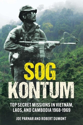 SOG Kontum Top Secret Missions in Vietnam, Laos, and Cambodia, 1968-1969