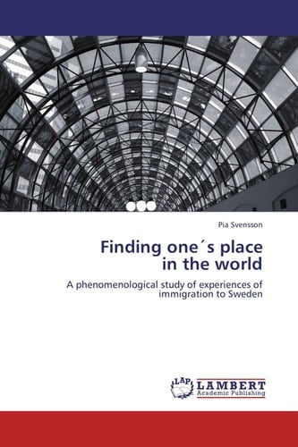 Finding One ́s Place in the World A Phenomenological Study of Experiences of Immigration to Sweden