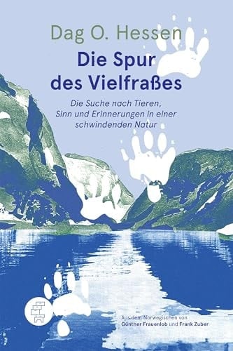Die Spur des Vielfraßes Die Suche nach Tieren, Sinn und Erinnerungen in einer schwindenden Natur