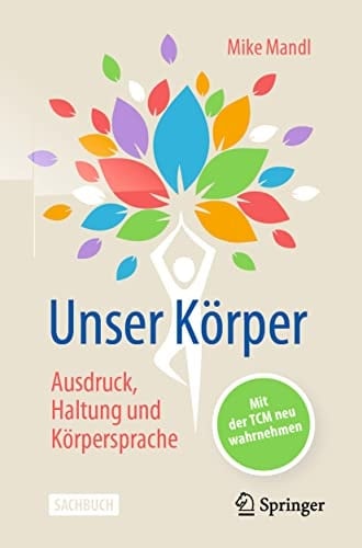 Unser Körper - Ausdruck, Haltung, Körpersprache Mit der TCM neu wahrnehmen