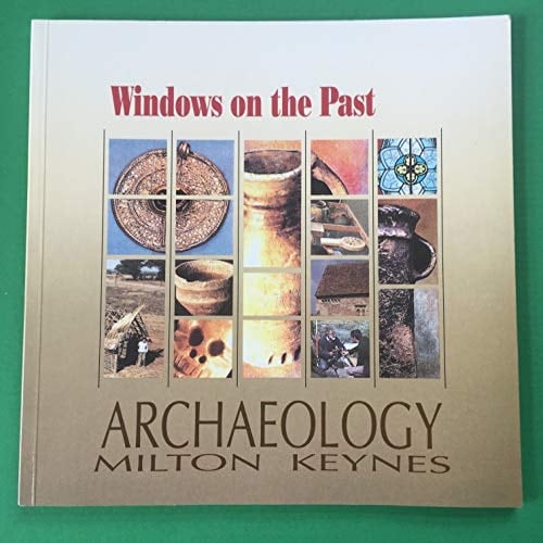 Windows on the Past Archaeology in Milton Keynes