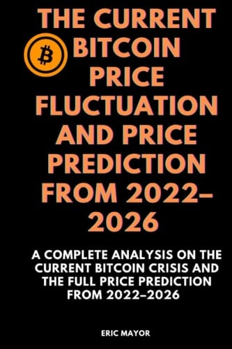 The current bitcoin price fluctuation and price prediction from 2022–2026: A complete analysis of the current bitcoin crisis and the full price prediction from 2022–2026