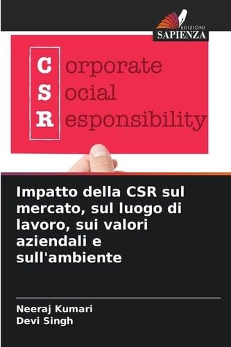 Impatto della CSR sul mercato, sul luogo di lavoro, sui valori aziendali e sull'ambiente (Italian Edition)