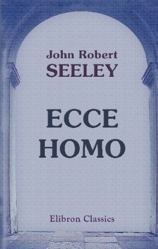 Ecce Homo: A Survey of the Life & Work of Jesus Christ