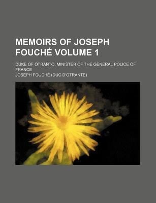 Memoirs of Joseph Fouch; Duke of Otranto, Minister of the General Police of France