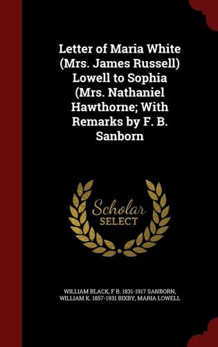 Letter of Maria White (Mrs. James Russell) Lowell to Sophia (Mrs. Nathaniel Hawthorne; With Remarks by F. B. Sanborn