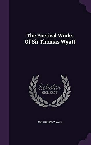 The Poetical Works Of Sir Thomas Wyatt