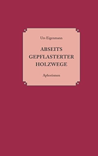 Abseits gepflasterter Holzwege Aphorismen