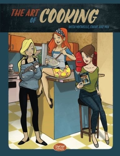 The Art of Cooking with Michelle, Chloe and Mia A Comic Cookbook