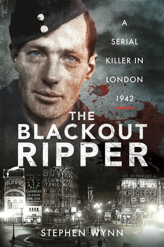 The Blackout Ripper A Serial Killer in London, 1942
