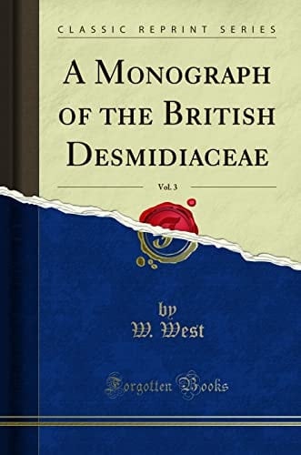 A Monograph of the British Desmidiaceae, Vol. 3 (Classic Reprint)