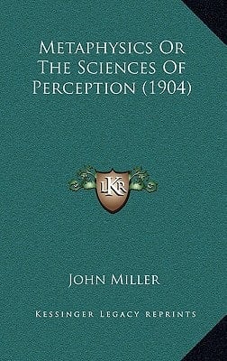 Metaphysics Or The Sciences Of Perception (1904)