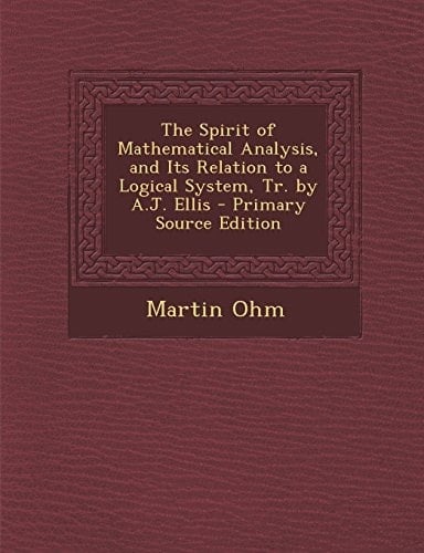 The Spirit of Mathematical Analysis, and Its Relation to a Logical System, Tr. by A. J. Ellis - Primary Source Edition