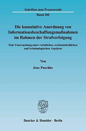 Die kumulative Anordnung von Informationsbeschaffungsmassnahmen im Rahmen der Strafverfolgung eine Untersuchung unter rechtlichen, rechtstatsächlichen und kriminologischen Aspekten