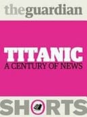 Titanic A Century of News