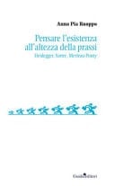 Pensare l'esistenza all'altezza della prassi Heidegger, Sartre, Merleau-Ponty