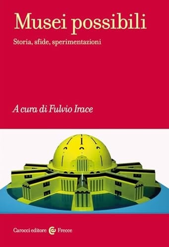 Musei possibili storia, sfide, sperimentazioni