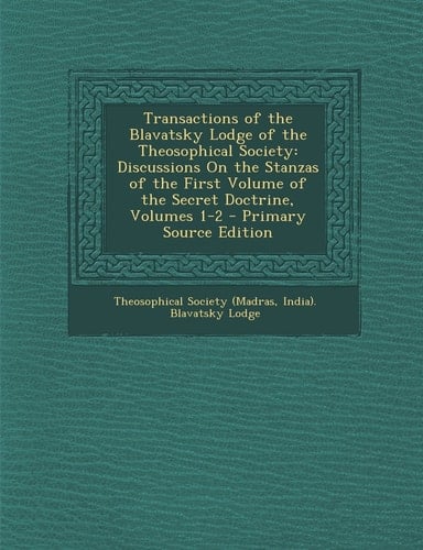 Transactions of the Blavatsky Lodge of the Theosophical Society Discussions on the Stanzas of the First Volume of the Secret Doctrine, Volumes 1-2 -