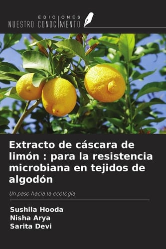 Extracto de cáscara de limón : para la resistencia microbiana en tejidos de algodón: Un paso hacia la ecología (Spanish Edition)