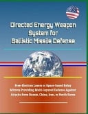 Directed Energy Weapon System for Ballistic Missile Defense - Free-Electron Lasers Or Space-Based Relay Mirrors Providing Multi-Layered Defense Against Attacks from Russia, China, Iran, Or North Korea