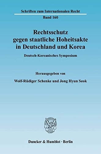 Rechtsschutz gegen staatliche Hoheitsakte in Deutschland und Korea Deutsch-Koreanisches Symposium