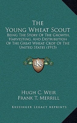 The Young Wheat Scout: Being The Story Of The Growth, Harvesting, And Distribution Of The Great Wheat Crop Of The United States (1915)