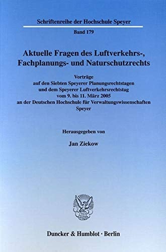 Aktuelle Fragen des Luftverkehrs-, Fachplanungs- und Naturschutzrechts Vorträge auf den Siebten Speyerer Planungsrechtstagen und dem Speyerer Luftverkehrsrechtstag vom 9. bis 11. März 2005 an der Deutschen Hochschule für Verwaltungswissenschaften Speyer