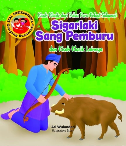 Seri Ensiklopedia Dongeng Nusantara - Kisah Klasik dari Pulau Para Pelaut Sulawesi SIGARLAKI SANG PEMBURU dan Kisah Klasik lainnya