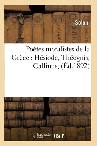 Poètes Moralistes de la Grèce: Hésiode, Théognis, Callinus, (Éd.1892)