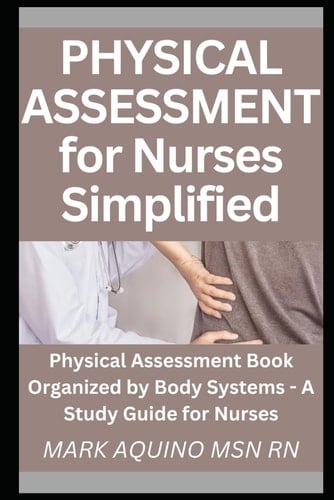 Physical Assessment for Nurses Simplified: Physical Assessment Book Organized by Body Systems - A Study Guide for Nurses (Ninja Series)