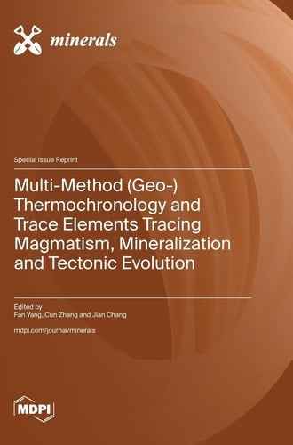 Multi-Method (Geo-) Thermochronology and Trace Elements Tracing Magmatism, Mineralization and Tectonic Evolution