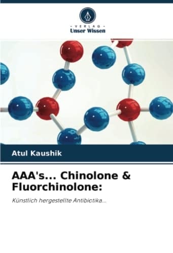 AAA's... Chinolone & Fluorchinolone:: Künstlich hergestellte Antibiotika... (German Edition)