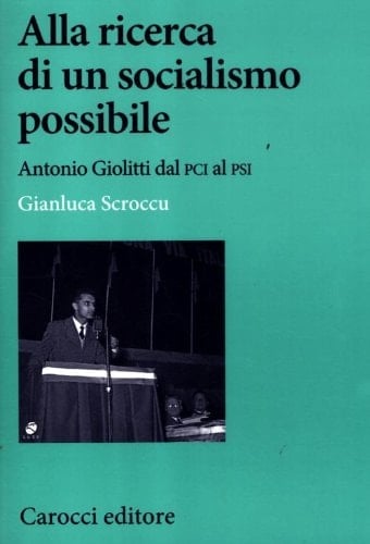 Alla ricerca di un socialismo possibile Antonio Giolitti dal PCI al PSI