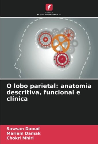 O lobo parietal: anatomia descritiva, funcional e clínica (Portuguese Edition)