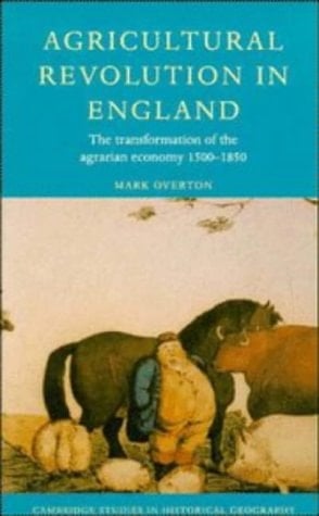 Agricultural Revolution in England: The Transformation of the Agrarian Economy 1500–1850 (Cambridge Studies in Historical Geography, Series Number 23)