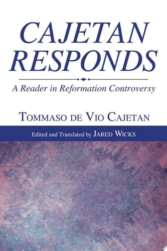 Cajetan Responds A Reader in Reformation Controversy