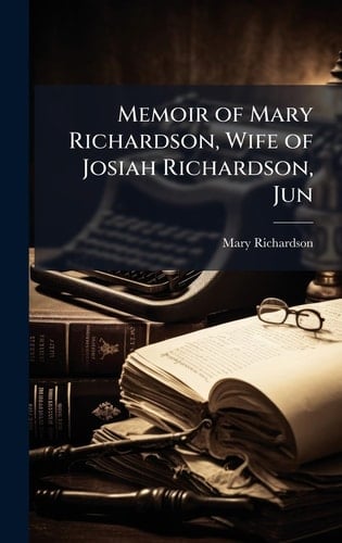 Memoir of Mary Richardson, Wife of Josiah Richardson, Jun