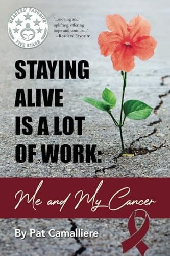 Staying Alive Is a Lot of Work Me and My Cancer