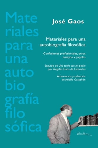Materiales para una autobiografía filosófica confesiones profesionales, otros ensayos y papeles. Seguido de "Una tarde con mi padre" por Ángeles Gaos de Camacho ; advertencia y selección de Adolfo Castañón