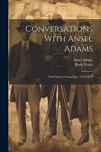 Conversations With Ansel Adams Oral History Transcript / 1972-1975