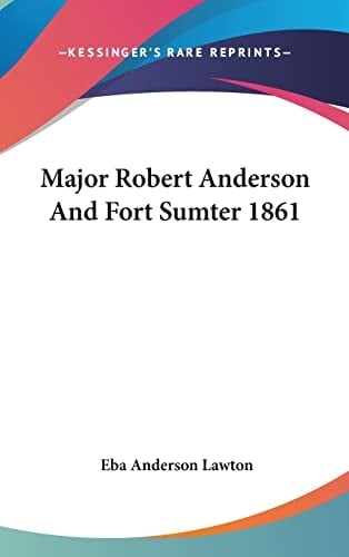 Major Robert Anderson And Fort Sumter 1861
