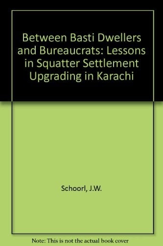 Between Basti Dwellers and Bureaucrats: Lessons in Squatter Settlement Upgrading in Karachi