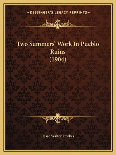 Two Summers' Work In Pueblo Ruins (1904)